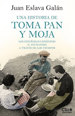 Portada de Una historia de toma pan y moja: Los españoles comiendo a través de los tiempos, de Juan Eslava Galán
