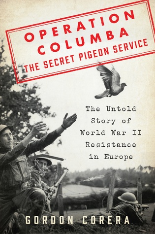 Operation Columba—The Secret Pigeon Service: The Untold Story of World War II Resistance in Europe