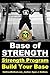 Base Of STRENGTH: Build Your Base Strength Training Program (Workout Plan for Powerlifting, Bodybuilding, Strongman, Weight Lifting, and Fitness) (Strength Training for Beginners)