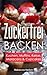 Zuckerfrei backen Kuchen, Muffins, Kekse, Macarons, Cupcakes (gesunde Ernährung , zuckerfreie Ernährung , Zuckersucht beenden) (German Edition)