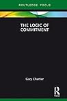 The Logic of Commitment (Routledge Focus on Philosophy)