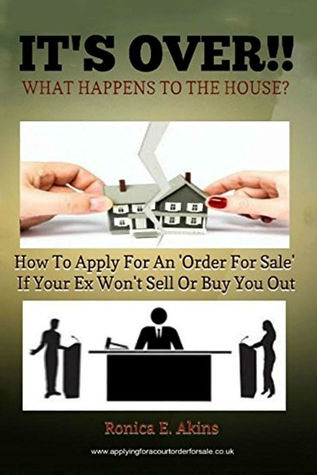 IT'S OVER!! What Happens To The House? How To Apply For An 'Order For Sale' If Your Ex Won't Sell Or Buy You Out