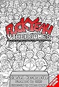 Fuck Yeah, Video Games: The Life and Extra Lives of a Professional Nerd