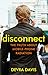 Disconnect: The Truth about Cell Phone Radiation, What the Industry   has Done to Hide It, and How to Protect Your Family