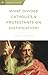 What Divides Catholics & Protestants on Justification? by Christopher A. Castaldo