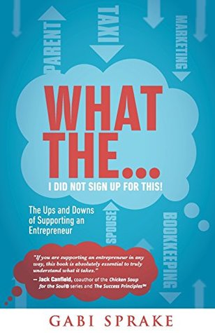 What The...I Did Not Sign Up For This: The Ups and Downs of Supporting an Entrepreneur (Paperback)