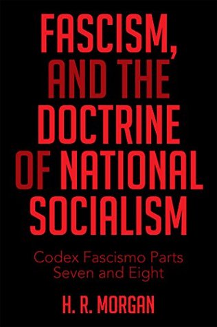 Fascism, and the Doctrine of National Socialism: Codex Fascismo Parts Seven and Eight (Kindle Edition)
