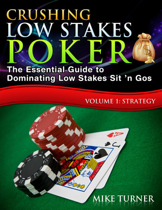 Crushing Low Stakes Poker: The Essential Guide to Dominating Low Stakes Sit ’n Gos (Volume 1: Strategy)