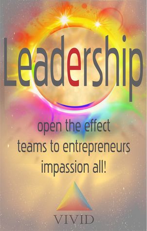 Leadership: Open The Effect, Teams To Entrepreneurs, Impassion All!