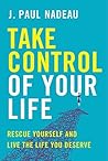 Take Control of Your Life by J. Paul Nadeau