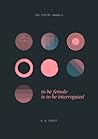 To Be Female Is to Be Interrogated by S.K. Grout