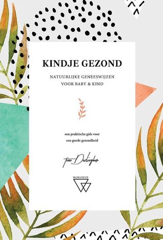 Kindje Gezond: Natuurlijke geneeswijzen voor baby & kind.  Een praktische gids voor een goede gezondheid.