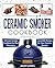 Ceramic Smoker Cookbook: Ultimate Smoker Cookbook for Real Pitmasters, Irresistible Recipes for Your Ceramic Smoker