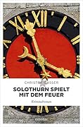 Solothurn spielt mit dem Feuer: Kriminalroman (Solothurner Kantonspolizei)