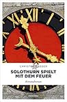 Solothurn spielt mit dem Feuer: Kriminalroman (Solothurn-Reihe 3) (German Edition)