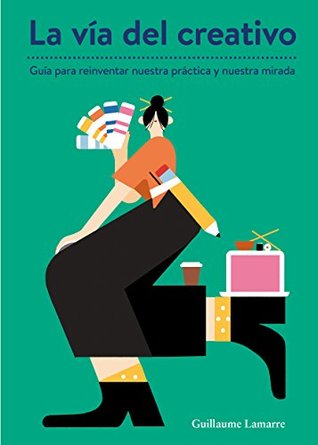 La vía del creativo: Guía para reinventar nuestra práctica y nuestra mirada (Spanish Edition)