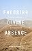 Enduring Divine Absence: Th...