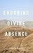 Enduring Divine Absence: The Challenge of Modern Atheism