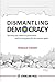 Dismantling Democracy: The ...