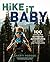 Hike It Baby: 100 Awesome Outdoor Adventures with Babies and Toddlers