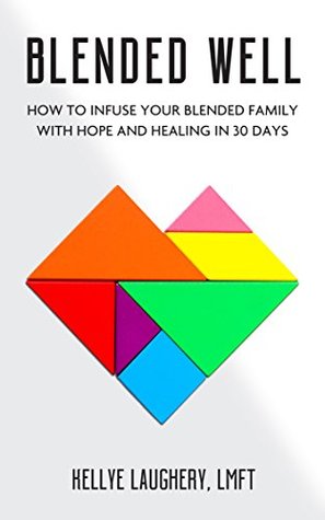 Blended Well: How To Infuse Your Blended Family With Hope And Healing In 30 Days