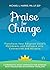 Praise For Change: Transfor...