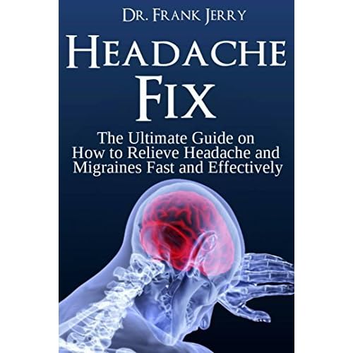 Headache Fix The Ultimate Guide On How To Relieve Headaches And Migraines Fast And Effectively By Frank Jerry