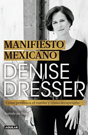 Manifiesto mexicano: Cómo perdimos el rumbo y cómo recuperarlo (Spanish Edition)