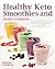 Healthy Keto Smoothies and Shakes Cookbook by Jennifer J. Randall