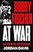 Bobby Fischer at War by Jordan Davis