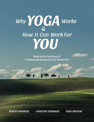 Why Yoga Works & How It Can Work For You: Based on the Teaching of T. Krishnamacharya and T.K.V. Desikachar (Paperback)