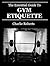 The Essential Guide To Gym Etiquette by Charlie Roberts