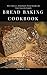 Bread Baking Cookbook: More...