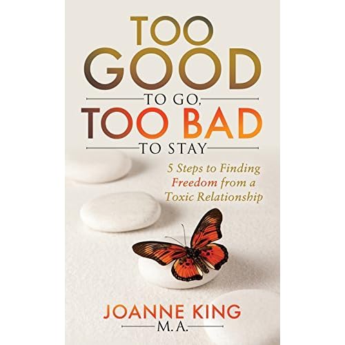 Too Good To Go Too Bad To Stay 5 Steps To Finding Freedom From A Toxic Relationship By Joanne King