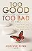 Too Good To Go Too Bad To Stay: 5 Steps to Finding Freedom From a Toxic Relationship