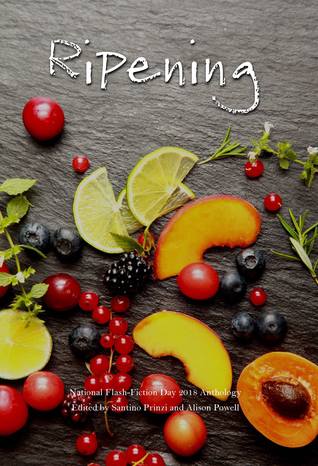 Ripening: National Flash-Fiction Day Anthology 2018