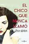 El chico que nunca llamó by Rosie Walsh