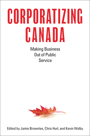 Corporatizing Canada: Making Business out of Public Service (Paperback)