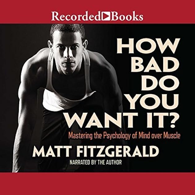 How Bad Do You Want It?: Mastering the Psychology of Mind Over Muscle