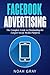 Facebook Advertising: The Complete Guide to Dominating the Largest Social Media Platform