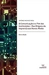 A Comunicação e o Fim das Instituições: Das Origens da Imprensa aos Novos Media (Portuguese Edition)