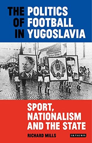 The Politics of Football in Yugoslavia: Sport, Nationalism and the State (20180330)