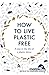 How to Live Plastic Free: A...