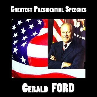 Greatest Presidential Speeches : Gerald Rudolph Ford