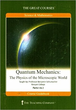 Quantum Mechanics: The Physics of the Microscopic World - Course Guidebook