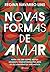 Novas Formas de Amar: Nada Vai Ser Como Antes: Grandes Transformações nos Relacionamentos Amorosos