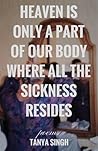 Heaven is Only a Part of Our Body Where All the Sickness Resides by Tanya  Singh Heaven is Only a Part of Our Body Where All the Sickness Resides by Tanya  Singh