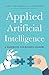 Applied Artificial Intelligence: An Introduction For Business Leaders