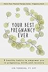 Your Best Pregnancy Ever: 9 Healthy Habits to Empower You in Pregnancy, Birth, and Recovery (Pelvic Floor Physical Therapy Series Book 1)