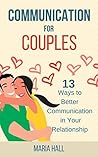 Communication For Couples: 13 Ways to Better Communication in Your Relationship (Communication Series Book 5) Communication For Couples: 13 Ways to Better Communication in Your Relationship (Communication Series Book 5)